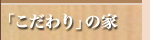 「こだわり」の家